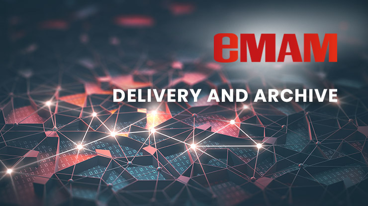 DELIVER AND ARCHIVE MEDIA WITH EMAM