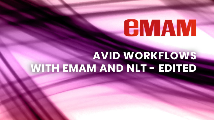 AVID WORKFLOWS WITH EMAM AND NLT – EDITED